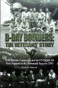D-Day Bombers: The Veterans' Story - RAF Bomber Command and the US Eighth Air Force Support to the Normandy Invasion 1944 by DARLOW, Stephen